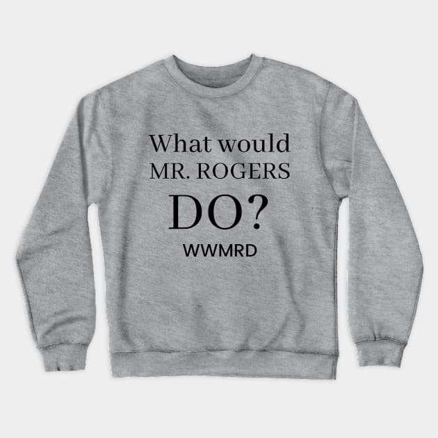 What Would Mr. Rogers do? Crewneck Sweatshirt by Beacon of Hope Store